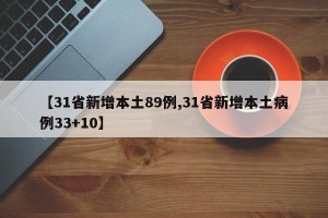 【31省新增本土89例,31省新增本土病例33+10】
