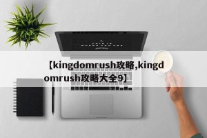【kingdomrush攻略,kingdomrush攻略大全9】