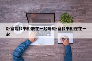 卧室能和书柜放在一起吗/卧室和书柜连在一起