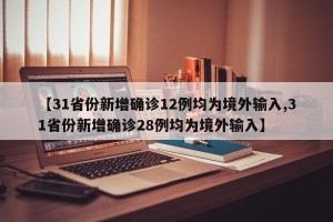 【31省份新增确诊12例均为境外输入,31省份新增确诊28例均为境外输入】