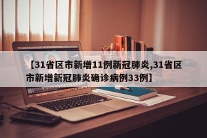 【31省区市新增11例新冠肺炎,31省区市新增新冠肺炎确诊病例33例】
