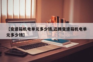 【变速箱机电单元多少钱,迈腾变速箱机电单元多少钱】