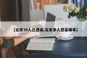 【北京30人已感染,北京多人感染病毒】