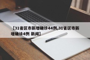 【31省区市新增确诊44例,31省区市新增确诊4例 新闻】