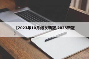 【2023年10月爆发新冠,2025新冠】