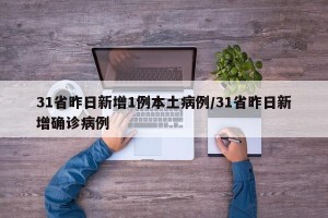 31省昨日新增1例本土病例/31省昨日新增确诊病例