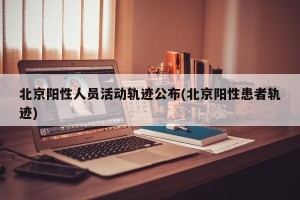 北京阳性人员活动轨迹公布(北京阳性患者轨迹)