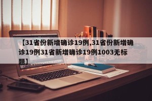 【31省份新增确诊19例,31省份新增确诊19例31省新增确诊19例1003无标题】