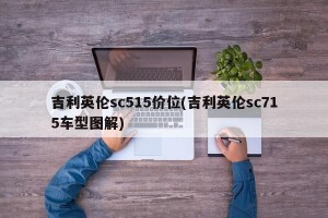 吉利英伦sc515价位(吉利英伦sc715车型图解)