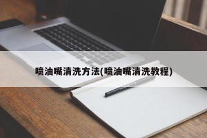 喷油嘴清洗方法(喷油嘴清洗教程)