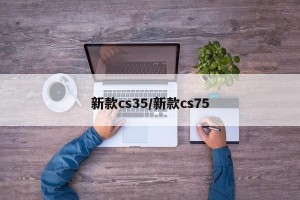 新款cs35/新款cs75