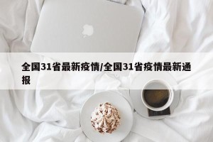 全国31省最新疫情/全国31省疫情最新通报