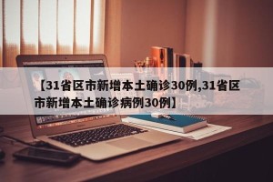 【31省区市新增本土确诊30例,31省区市新增本土确诊病例30例】