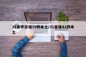 31省昨日增79例本土/31省增42例本土